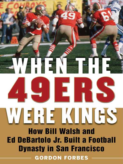 Title details for When the 49ers Were Kings: How Bill Walsh and Ed DeBartolo Jr. Built a Football Dynasty in San Francisco by Gordon Forbes - Wait list